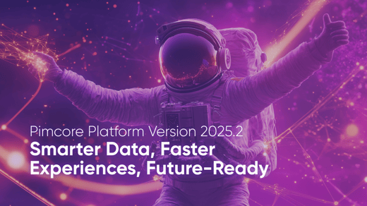 Pimcore Platform Version 2025.2 – Smarter Data, Faster Experiences, Future-Ready